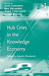 Hub Cities in the Knowledge Economy : Seaports, Airports, Brainports (Hardcover, New ed)