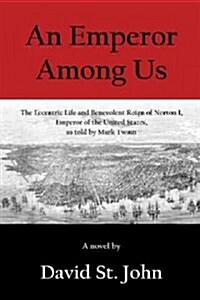 An Emperor Among Us: The Eccentric Life and Benevolent Reign of Norton I, Emperor of the United States, as Told by Mark Twain (Paperback)