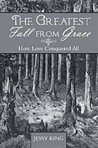 The Greatest Fall from Grace: How Love Conquered All (Paperback)