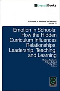 Emotion and School : Understanding How the Hidden Curriculum Influences Relationships, Leadership, Teaching, and Learning (Hardcover)