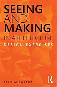 Seeing and Making in Architecture : Design Exercises (Paperback)