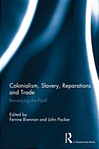 Colonialism, Slavery, Reparations and Trade : Remedying the Past? (Paperback)