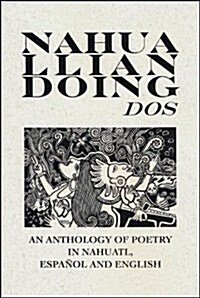 Nahualliandoing DOS: An Anthology of Poetry in Nahuatl, Espanol and English (Paperback)