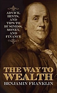 The Way to Wealth: Advice, Hints, and Tips on Business, Money, and Finance (Hardcover)
