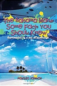 The Bahama Islands Some Facts You Should Know: Surrounded by a Sea of Knowledge (Paperback)