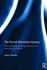 The Finnish Education Mystery : Historical and Sociological Essays on Schooling in Finland (Hardcover)