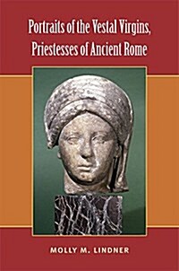 Portraits of the Vestal Virgins, Priestesses of Ancient Rome (Hardcover)