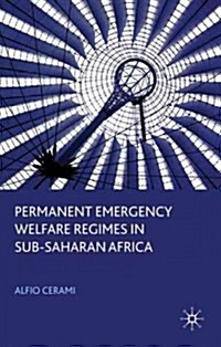 Permanent Emergency Welfare Regimes in Sub-Saharan Africa : The Exclusive Origins of Dictatorship and Democracy (Hardcover)