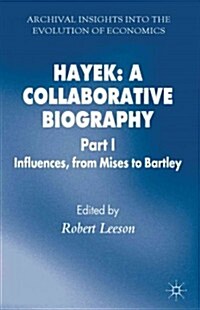 Hayek: A Collaborative Biography : Part 1 Influences from Mises to Bartley (Hardcover)