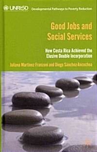 Good Jobs and Social Services : How Costa Rica Achieved the Elusive Double Incorporation (Hardcover)