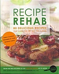 Recipe Rehab: 80 Delicious Recipes That Slash the Fat, Not the Flavor (Paperback)