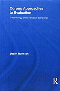 Corpus Approaches to Evaluation : Phraseology and Evaluative Language (Paperback)