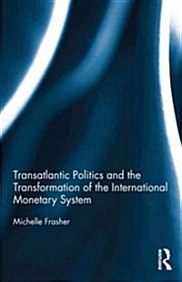 Transatlantic Politics and the Transformation of the International Monetary System (Hardcover, New)