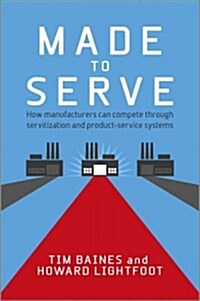 Made to Serve: How Manufacturers Can Compete Through Servitization and Product Service Systems (Hardcover)