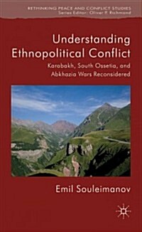 Understanding Ethnopolitical Conflict : Karabakh, South Ossetia, and Abkhazia Wars Reconsidered (Hardcover)