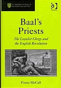 Baals Priests : The Loyalist Clergy and the English Revolution (Hardcover, New ed)