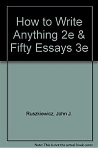 How to Write Anything, Second Edition + Fifty Essays, Third Edition (Paperback, 3rd)