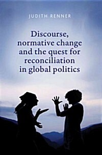 Discourse, Normative Change and the Quest for Reconciliation in Global Politics (Hardcover)