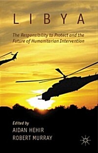 Libya, the Responsibility to Protect and the Future of Humanitarian Intervention (Hardcover)