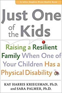 Just One of the Kids: Raising a Resilient Family When One of Your Children Has a Physical Disability (Hardcover)