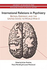 International Relations in Psychiatry: Britain, Germany, and the United States to World War II (Paperback)