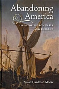 Abandoning America: Life-Stories from Early New England (Hardcover)