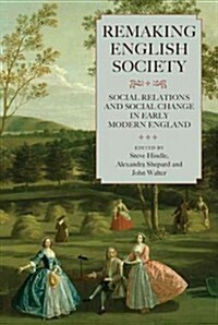 Remaking English Society : Social Relations and Social Change in Early Modern England (Hardcover)