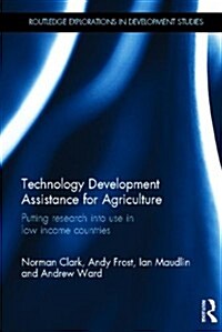 Technology Development Assistance for Agriculture : Putting Research into Use in Low Income Countries (Hardcover)