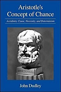 Aristotles Concept of Chance: Accidents, Cause, Necessity, and Determinism (Paperback)