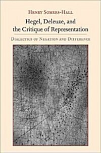 Hegel, Deleuze, and the Critique of Representation: Dialectics of Negation and Difference (Paperback)