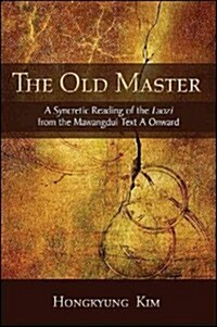 The Old Master: A Syncretic Reading of the Laozi from the Mawangdui Text a Onward (Paperback)