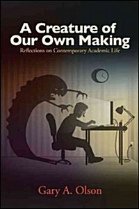 A Creature of Our Own Making: Reflections on Contemporary Academic Life (Hardcover)