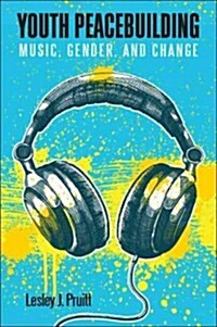 Youth Peacebuilding: Music, Gender, and Change (Hardcover)