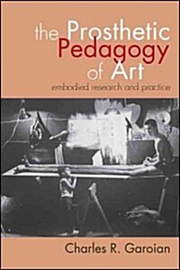 The Prosthetic Pedagogy of Art: Embodied Research and Practice (Hardcover, New)