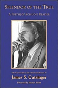Splendor of the True: A Frithjof Schuon Reader (Paperback)