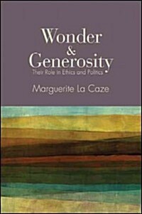Wonder and Generosity: Their Role in Ethics and Politics (Hardcover)
