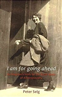 I Am for Going Ahead: Ita Wegmans Work for the Social Ideals of Anthroposophy (Paperback)