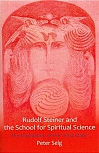 Rudolf Steiner and the School for Spiritual Science: The Foundation of the First Class (Paperback)