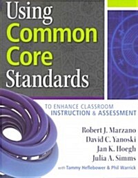 Using Common Core Standards to Enhance Classroom Instruction & Assessment (Paperback)