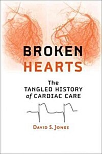Broken Hearts: The Tangled History of Cardiac Care (Hardcover)
