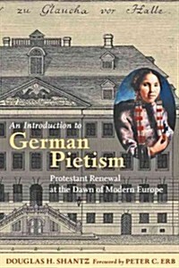 An Introduction to German Pietism: Protestant Renewal at the Dawn of Modern Europe (Hardcover)