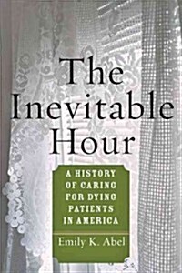 The Inevitable Hour: A History of Caring for Dying Patients in America (Hardcover)