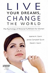 Live Your Dreams, Change the World: The Psychology of Personal Fulfillment for Women (Paperback)