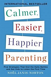 Calmer, Easier, Happier Parenting: Five Strategies That End the Daily Battles and Get Kids to Listen the First Time (Paperback)