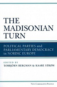 The Madisonian Turn: Political Parties and Parliamentary Democracy in Nordic Europe (Paperback)