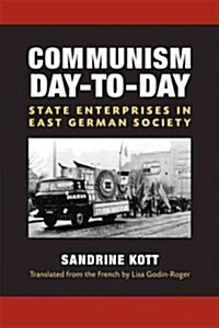 Communism Day-To-Day: State Enterprises in East German Society (Hardcover)