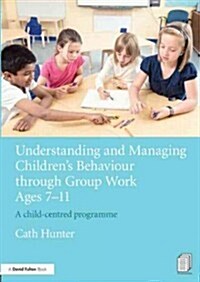 Understanding and Managing Childrens Behaviour through Group Work Ages 7 - 11 : A child-centred programme (Paperback)