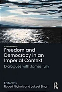 Freedom and Democracy in an Imperial Context : Dialogues with James Tully (Hardcover)