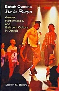 Butch Queens Up in Pumps: Gender, Performance, and Ballroom Culture in Detroit (Hardcover)