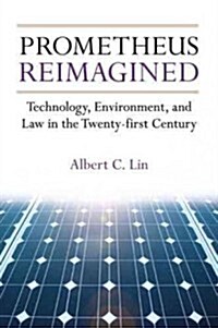 Prometheus Reimagined: Technology, Environment, and Law in the Twenty-First Century (Hardcover)